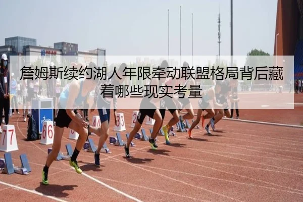 詹姆斯续约湖人年限牵动联盟格局背后藏着哪些现实考量 - CCTV